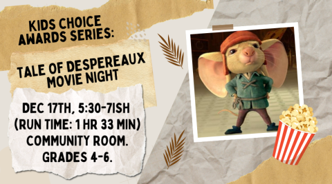 Text reads, "Kids Choice Awards Series: Tale of Despereaux Movie Night. Dec 17th, 5:30-7ish (Run time: 1 hr 33 min) Community Room. Grades 4-6." A picture of Despereaux, a mouse with large ears and a green top, stands to the right.